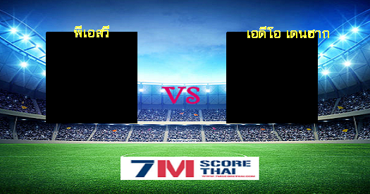 ดูบอลออนไลน์ ดูบอลสด พีเอสวี - เอดีโอ เดนฮาก | 7m Score Thai