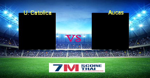 ดูบอลออนไลน์ ดูบอลสด U. Catolica - Aucas - 7m Score Thai